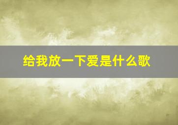 给我放一下爱是什么歌