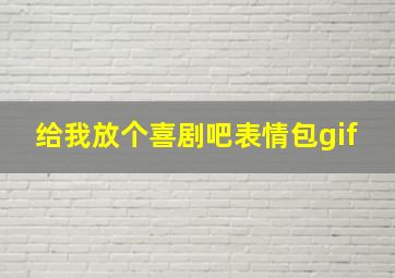 给我放个喜剧吧表情包gif