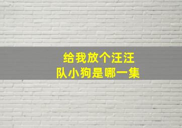 给我放个汪汪队小狗是哪一集