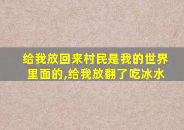 给我放回来村民是我的世界里面的,给我放翻了吃冰水