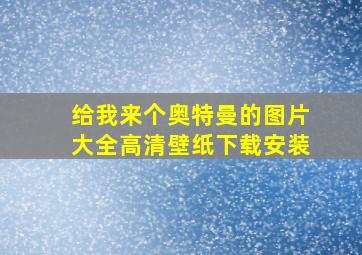 给我来个奥特曼的图片大全高清壁纸下载安装