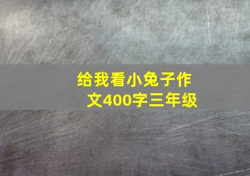 给我看小兔子作文400字三年级