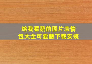 给我看鹅的图片表情包大全可爱版下载安装