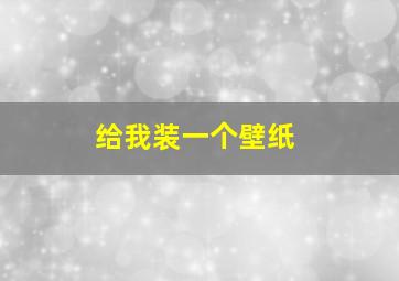 给我装一个壁纸