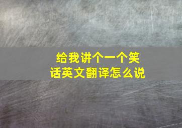 给我讲个一个笑话英文翻译怎么说