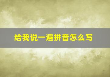 给我说一遍拼音怎么写