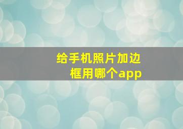 给手机照片加边框用哪个app