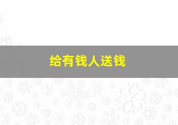 给有钱人送钱