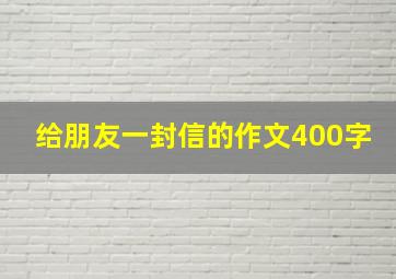 给朋友一封信的作文400字