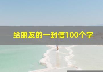 给朋友的一封信100个字