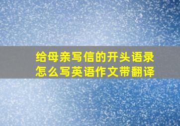 给母亲写信的开头语录怎么写英语作文带翻译