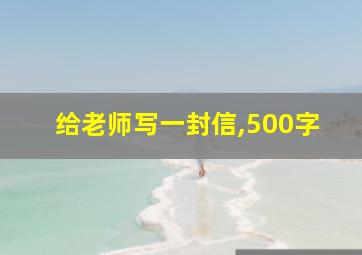 给老师写一封信,500字