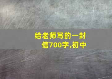 给老师写的一封信700字,初中