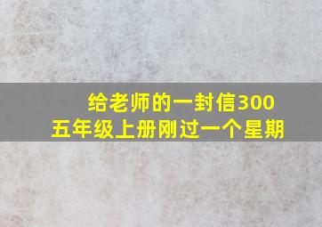 给老师的一封信300五年级上册刚过一个星期