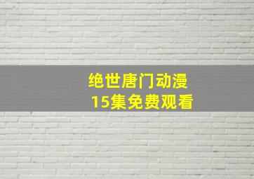 绝世唐门动漫15集免费观看