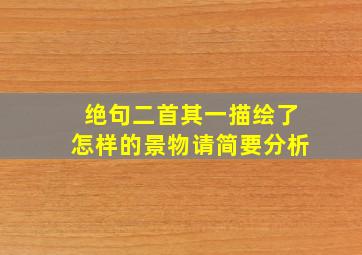 绝句二首其一描绘了怎样的景物请简要分析