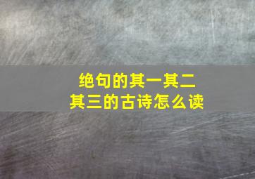 绝句的其一其二其三的古诗怎么读