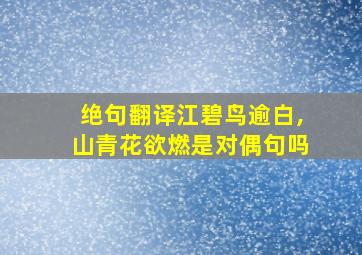 绝句翻译江碧鸟逾白,山青花欲燃是对偶句吗