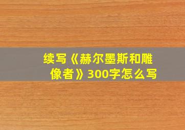 续写《赫尔墨斯和雕像者》300字怎么写