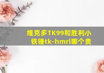 维克多TK99和胜利小铁锤tk-hmrl哪个贵