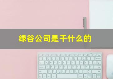 绿谷公司是干什么的