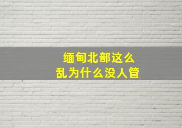 缅甸北部这么乱为什么没人管