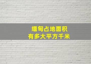 缅甸占地面积有多大平方千米