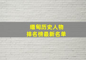 缅甸历史人物排名榜最新名单