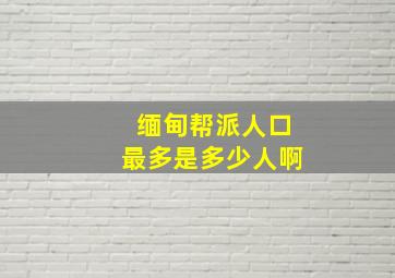 缅甸帮派人口最多是多少人啊