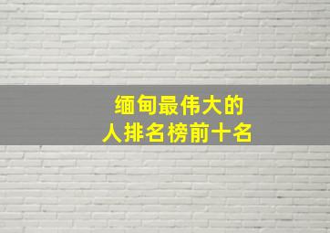 缅甸最伟大的人排名榜前十名