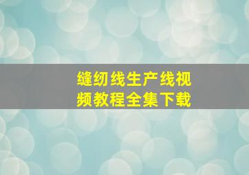 缝纫线生产线视频教程全集下载