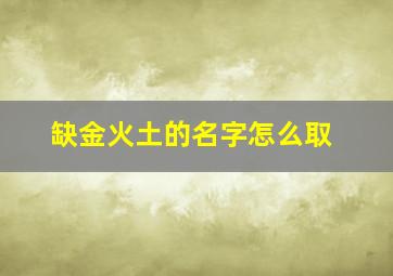 缺金火土的名字怎么取