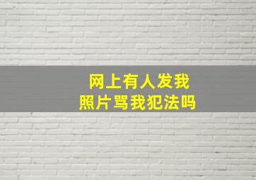 网上有人发我照片骂我犯法吗