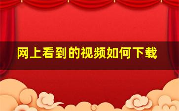 网上看到的视频如何下载