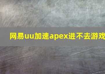 网易uu加速apex进不去游戏