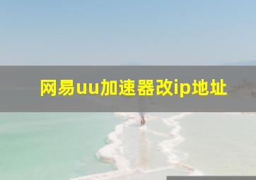 网易uu加速器改ip地址