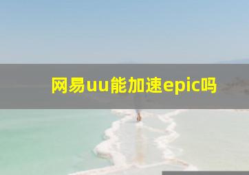 网易uu能加速epic吗