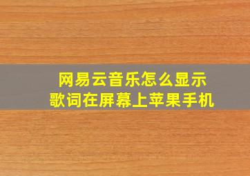 网易云音乐怎么显示歌词在屏幕上苹果手机