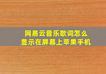 网易云音乐歌词怎么显示在屏幕上苹果手机