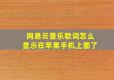 网易云音乐歌词怎么显示在苹果手机上面了