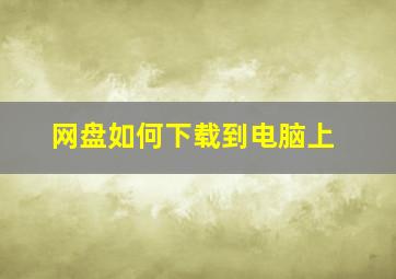 网盘如何下载到电脑上