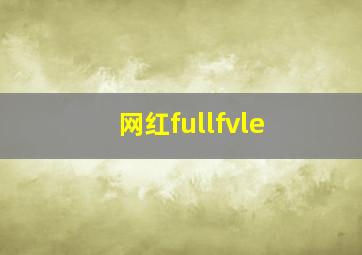 网红fullfvle