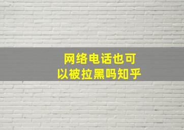 网络电话也可以被拉黑吗知乎