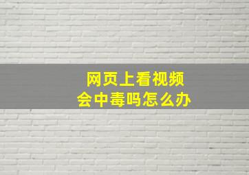 网页上看视频会中毒吗怎么办