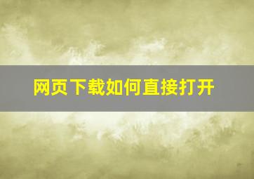 网页下载如何直接打开