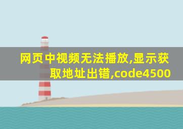 网页中视频无法播放,显示获取地址出错,code4500