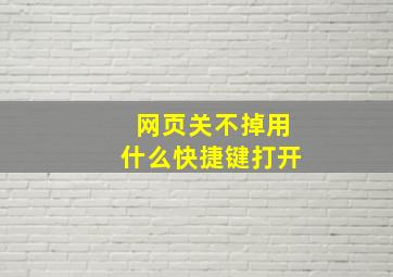 网页关不掉用什么快捷键打开