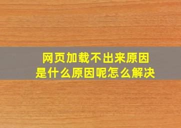 网页加载不出来原因是什么原因呢怎么解决