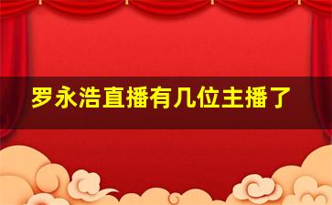 罗永浩直播有几位主播了