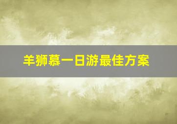 羊狮慕一日游最佳方案